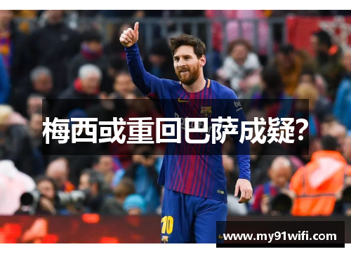 梅西或重回巴萨成疑？